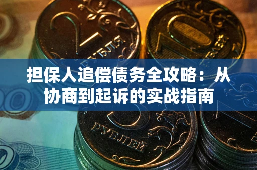 北京担保人追偿债务全攻略:从协商到起诉的实战指南 北京担保人追偿债务全攻略:从协商到起诉的实战指南