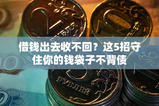 北京借钱出去收不回？这5招守住你的钱袋子不背债